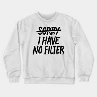 Sorry, I have no filter Crewneck Sweatshirt